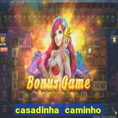 casadinha caminho da sorte